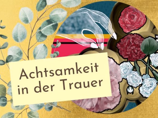 Achtsamkeit in der Trauer Achtsamkeit in der Trauer