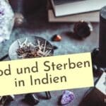 Wie gehen Inder mit dem Tod um? Wie trauern Inder? Wie geht man im Hinduismus mit dem Tod und dem Sterben um?