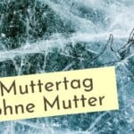 Wie ist für mich der Muttertag ohne Mutter und warum ich keinen Muttertag feiere. Und warum der Frauentag der bessere Tag ist.