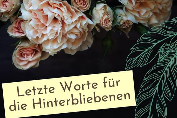 Letzte Worte für die Hinterbliebenen Was hinterlässt man an persönlichen Nachrichten nach dem eigenen Tod?