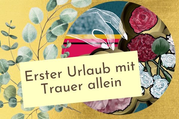 Trauer im Urlaub. Der erste Urlaub nach dem Verlust allein