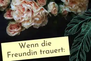 Was tun, wenn die Freundin trauert. Mann von Freundin ist gestorben Mutter von Freundin ist gestorben