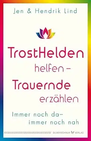 Trosthelden helfen – Trauernde erzählen: Immer noch da – immer noch nah