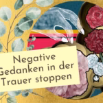 Wie kann man negative Gedanken in der Trauer stoppen