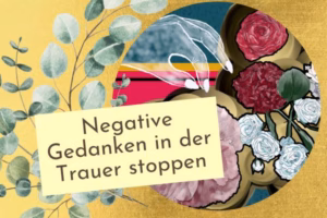 Wie kann man negative Gedanken in der Trauer stoppen