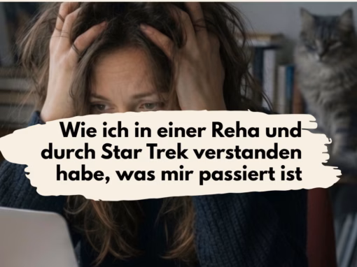 Posttraumatisches Wachstum: Wie ich in einer Reha und durch Star Trek verstanden habe, was mir passiert ist Posttraumatisches Wachstum: Wie ich in einer Reha und durch Star Trek verstanden habe, was mir passiert ist